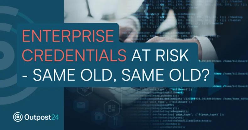 Enterprise Credentials at Risk – Same Old, Same Old?