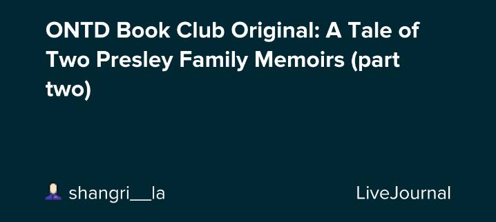 ONTD Book Club Original: A Tale of Two Presley Family Memoirs (part two): ohnotheydidnt
