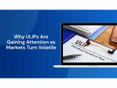 Why ULIPs Are Gaining Attention as Markets Turn Volatile