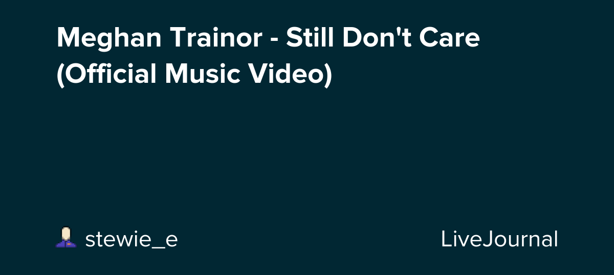 Meghan Trainor - Still Don't Care (Official Music Video) : ohnotheydidnt — LiveJournal