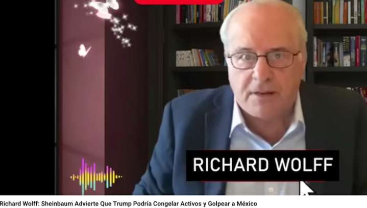 (VIDEO)  Richard Wolff: Sheinbaum advierte que Trump podría congelar activos y golpear a México