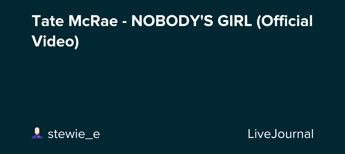 Tate McRae - NOBODY'S GIRL (Official Video) : ohnotheydidnt — LiveJournal