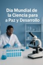 La ciencia: motor de paz, desarrollo y esperanza global