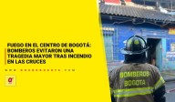 Fuego en el centro de Bogotá: Bomberos evitaron una tragedia mayor tras incendio en Las Cruces