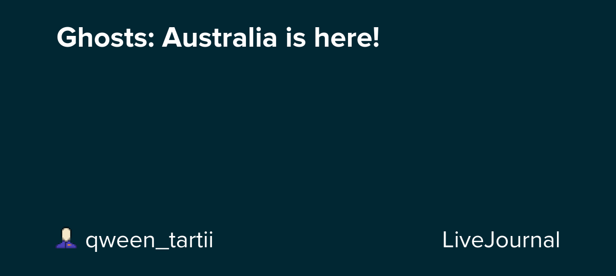 Ghosts: Australia is here!: ohnotheydidnt