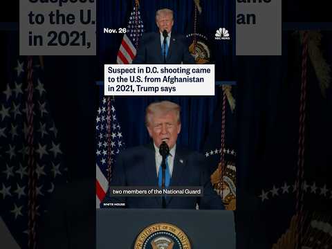 Suspect in D.C. shooting came to the U.S. from Afghanistan in 2021, Trump says