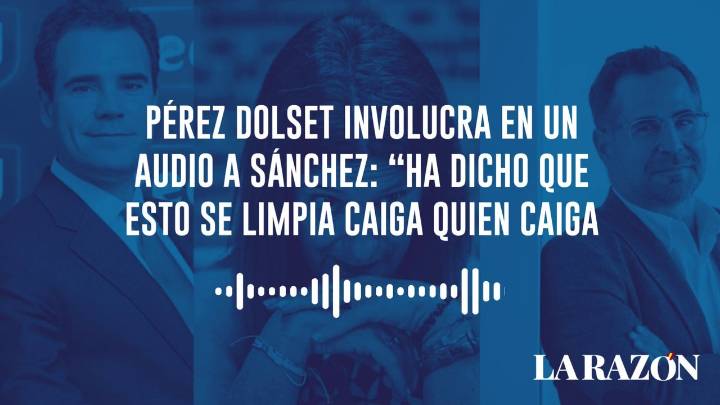Los emisarios del PSOE involucran en un audio a Sánchez: "Ha dicho que esto se limpia caiga quien caiga"