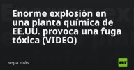 Enorme explosión en una planta química de EE.UU. provoca una fuga tóxica (VIDEO)