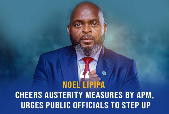 Noel Lipipa Cheers Austerity Measures by APM, Urges Public Officials to Step Up