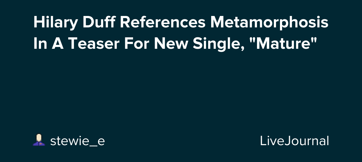 Hilary Duff References Metamorphosis In A Teaser For New Single, "Mature": ohnotheydidnt