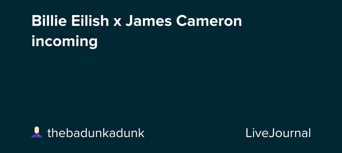 Billie Eilish x James Cameron incoming : ohnotheydidnt