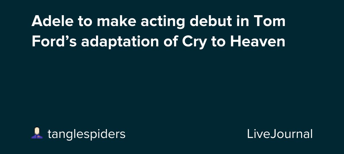 Adele to make acting debut in Tom Ford’s adaptation of Cry to Heaven: ohnotheydidnt