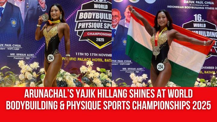 Arunachal’s Yajik Hillang Shines at World Bodybuilding & Physique Sports Championships 2025