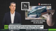 EE.UU. pretende reanudar las pruebas nucleares con una fábrica de plutonio obsoleta y en crisis