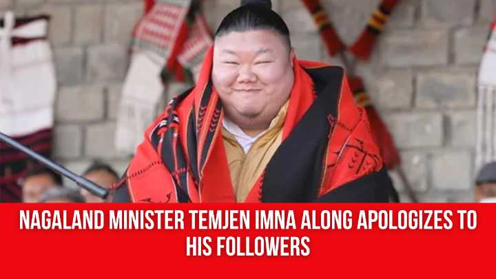 Nagaland Minister Temjen Imna Along Apologizes to His Followers