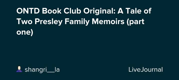 ONTD Book Club Original: A Tale of Two Presley Family Memoirs (part one): ohnotheydidnt