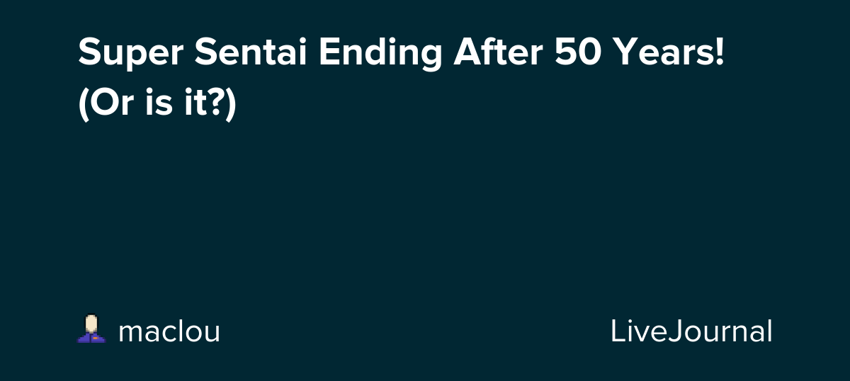 Super Sentai Ending After 50 Years! (Or is it?): ohnotheydidnt