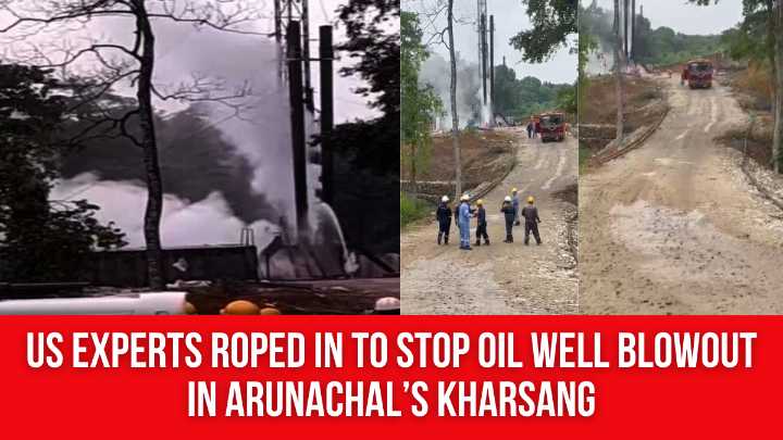 US Experts Roped In to Stop Oil Well Blowout in Arunachal’s Kharsang