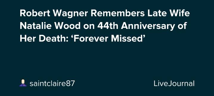 Robert Wagner Remembers Late Wife Natalie Wood on 44th Anniversary of Her Death: ‘Forever Missed’: ohnotheydidnt