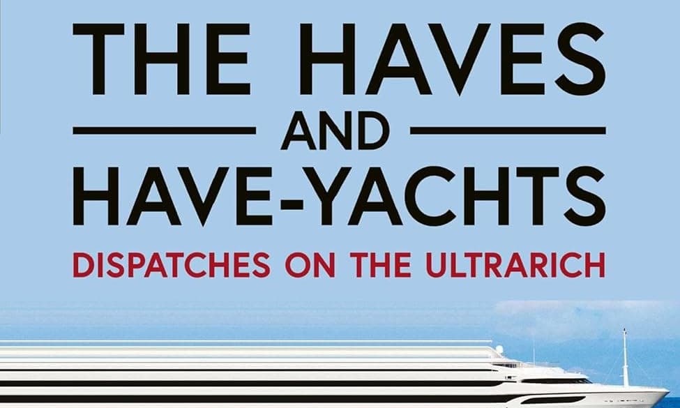 The Haves and Have-Yachts book review: Salacious tales from the gigayachts