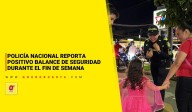 Policía Nacional reporta positivo balance de seguridad durante el fin de semana