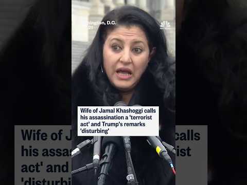Wife of Jamal Khashoggi calls his assassination a 'terrorist act' and Trump's remarks 'disturbing'