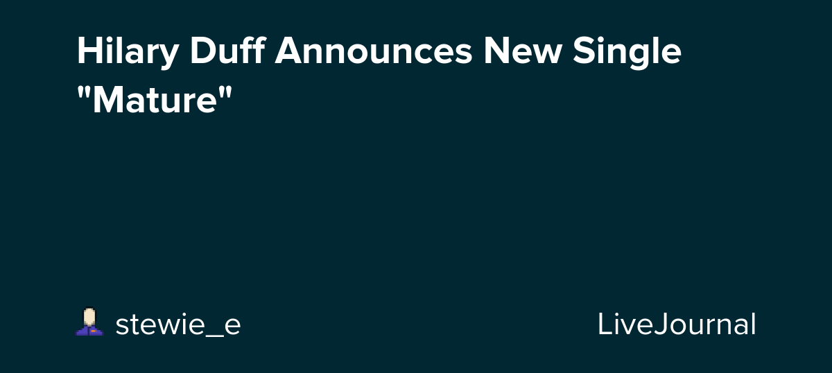 Hilary Duff Announces New Single "Mature": ohnotheydidnt