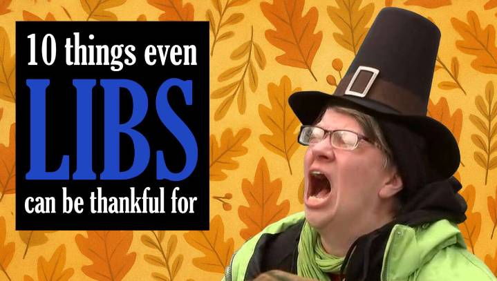 Cheer Up, Libs! Here Are 10 Things Even You Can Be Thankful For This Year