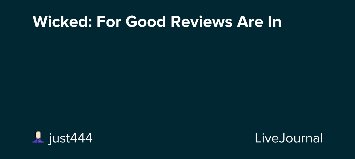 Wicked: For Good Reviews Are In: ohnotheydidnt