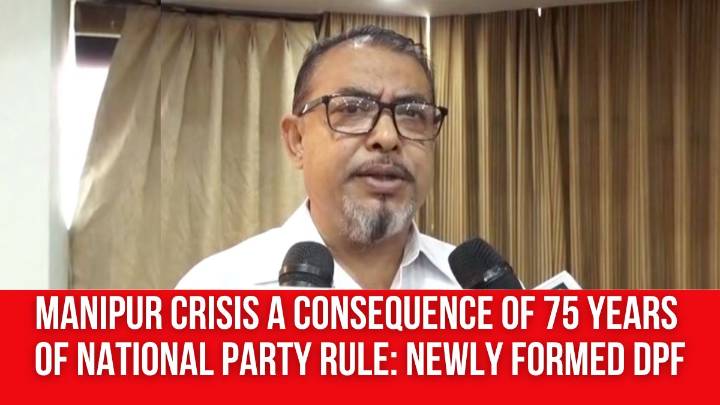 Manipur Crisis a Consequence of 75 Years of National Party Rule: Newly Formed Democratic People’s Front