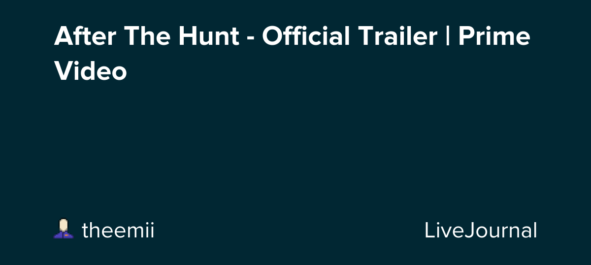 After The Hunt - Official Trailer | Prime Video: ohnotheydidnt — LiveJournal
