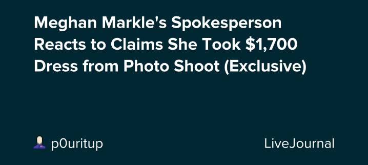 Meghan Markle's Spokesperson Reacts to Claims She Took $1,700 Dress from Photo Shoot (Exclusive): ohnotheydidnt