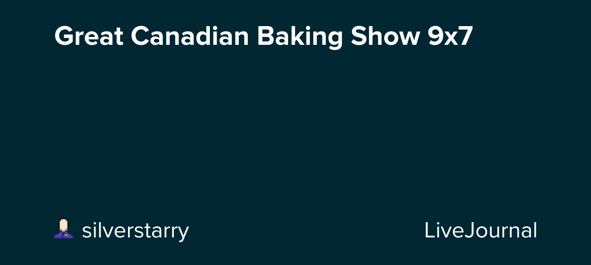 Great Canadian Baking Show 9x7: ohnotheydidnt