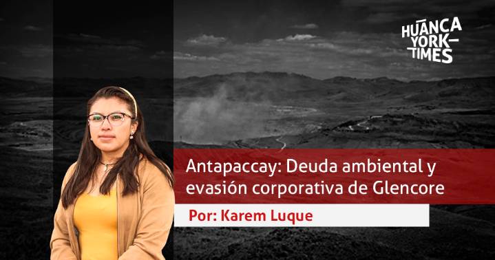 Antapaccay: Deuda ambiental y evasión corporativa de Glencore