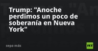 Trump: "Anoche perdimos un poco de soberanía en Nueva York"