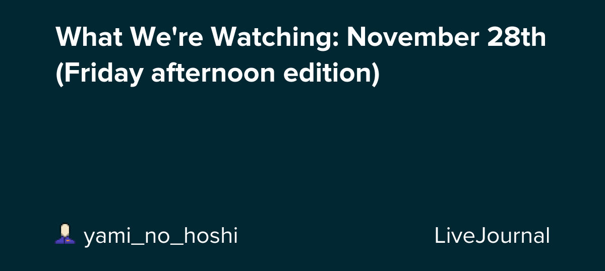 What We're Watching: November 28th (Friday afternoon edition): ohnotheydidnt