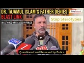 Father of Dr. Tajamul Islam denies blast link, says his son was questioned and released by police.