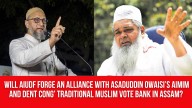 Will AIUDF Forge an Alliance with Asaduddin Owaisi’s AIMIM and Dent Cong’ Traditional Muslim Vote Bank in Assam?
