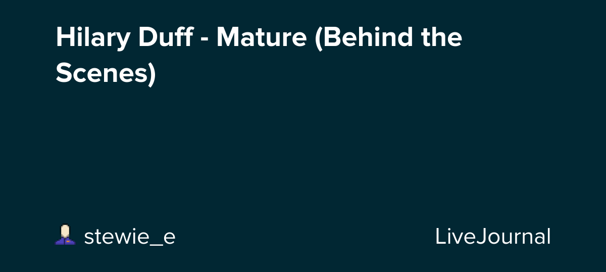 Hilary Duff - Mature (Behind the Scenes) : ohnotheydidnt — LiveJournal