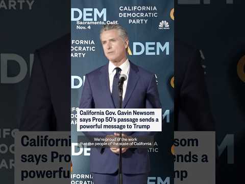 California Gov. Gavin Newsom says Prop 50's passage sends a powerful message to Trump