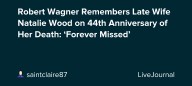 Robert Wagner Remembers Late Wife Natalie Wood on 44th Anniversary of Her Death: ‘Forever Missed’: ohnotheydidnt