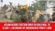 Assam Begins Eviction Drive In Goalpara, To Clear 1,140 Bighas of Encroached Forest Land