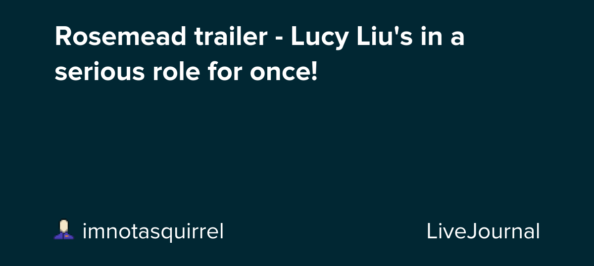 Rosemead trailer - Lucy Liu's in a serious role for once! : ohnotheydidnt — LiveJournal