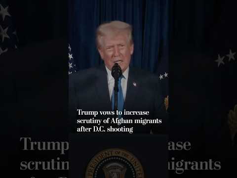Trump vows to increase scrutiny of Afghan migrants after D.C. shooting
