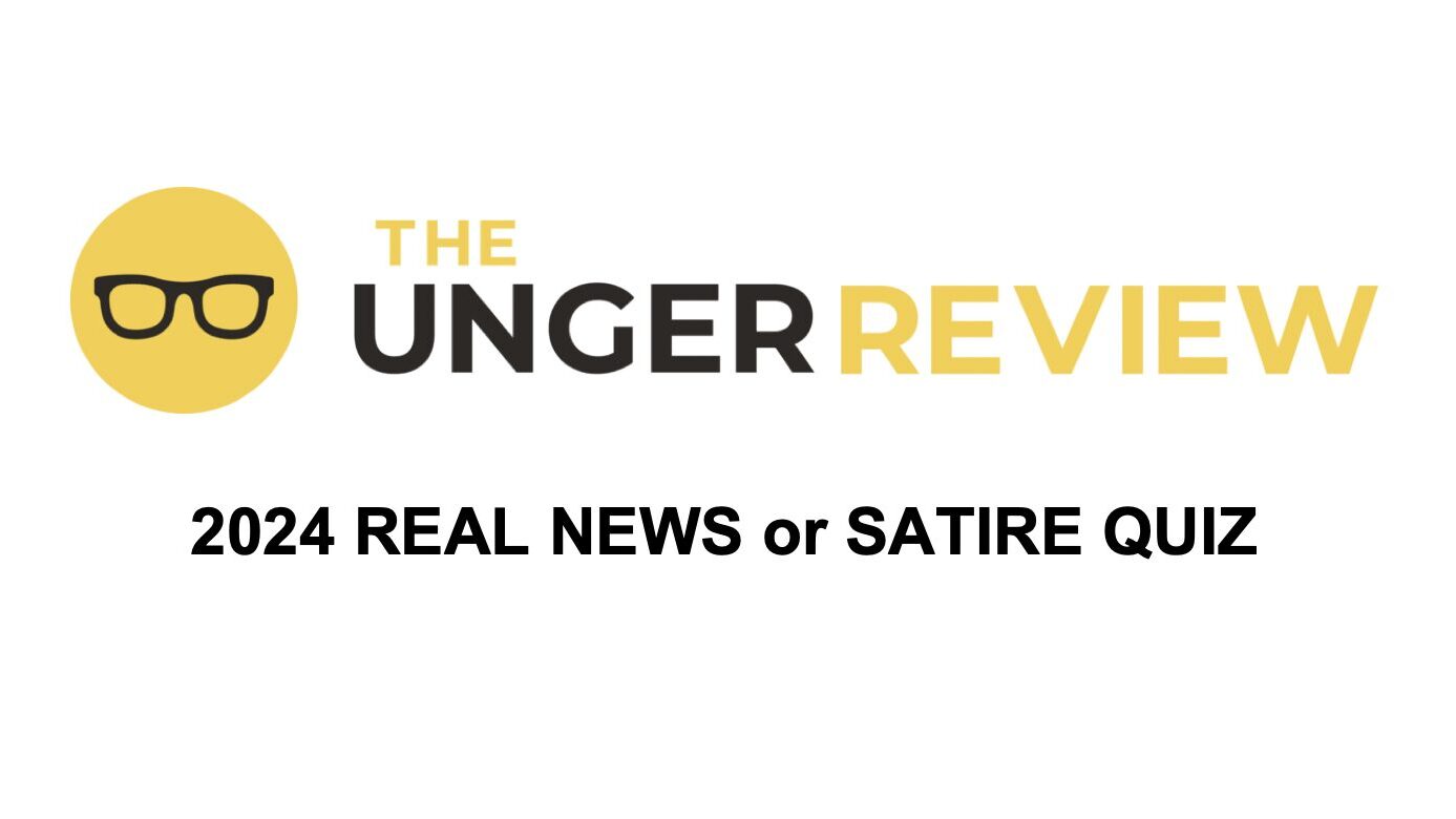 Real News or Satire: 2024 Unger Review Quiz