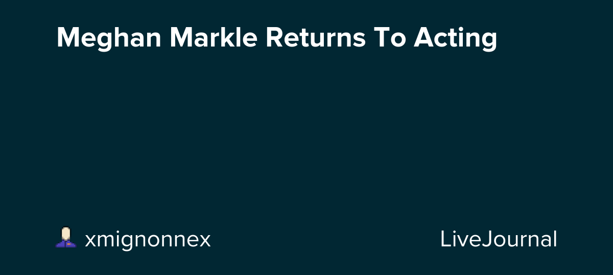 Meghan Markle Returns To Acting: ohnotheydidnt