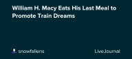 William H. Macy Eats His Last Meal to Promote Train Dreams: ohnotheydidnt