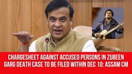 Chargesheet Against Accused Persons in Zubeen Garg Death Case to Be Filed Within Dec 10: Assam CM