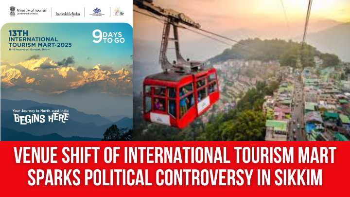 Venue Shift of International Tourism Mart Sparks Political Controversy in Sikkim