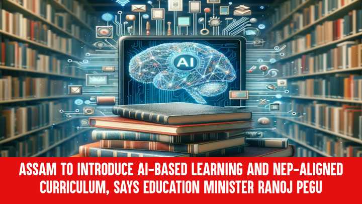 Assam to Introduce AI-Based Learning and NEP-Aligned Curriculum, Says Education Minister Ranoj Pegu